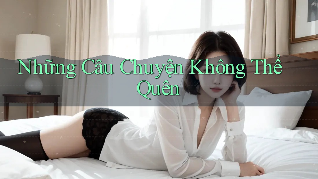Những Câu Chuyện Không Thể Quên