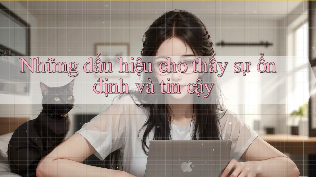 Những dấu hiệu cho thấy sự ổn định và tin cậy