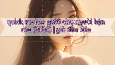 quick review go99 cho người bận rộn (2026) giờ đầu tiên