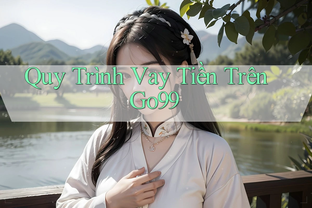 Quy Trình Vay Tiền Trên Go99