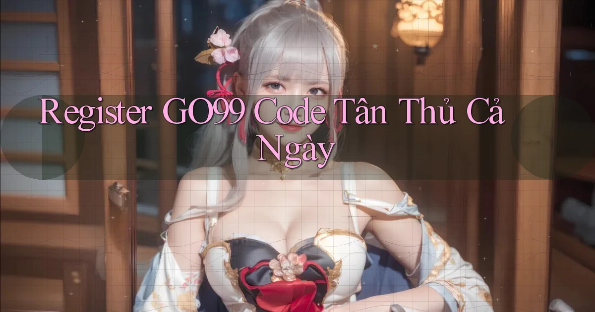 register go99 code tân thủ cả ngày
