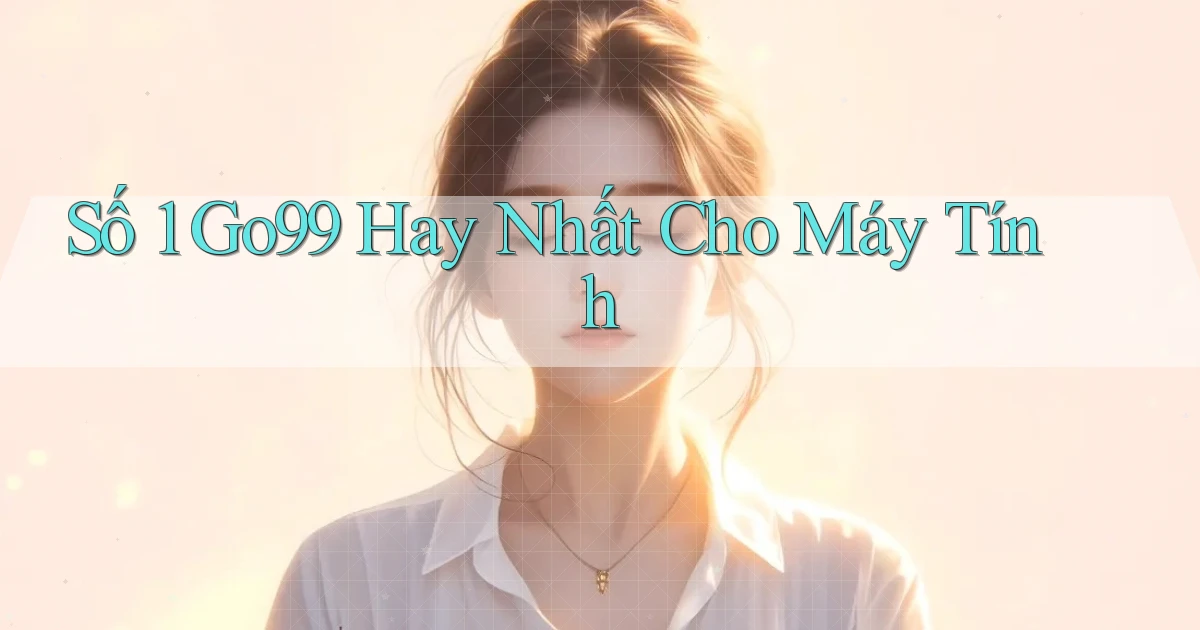 số 1 go99 hay nhất cho máy tính
