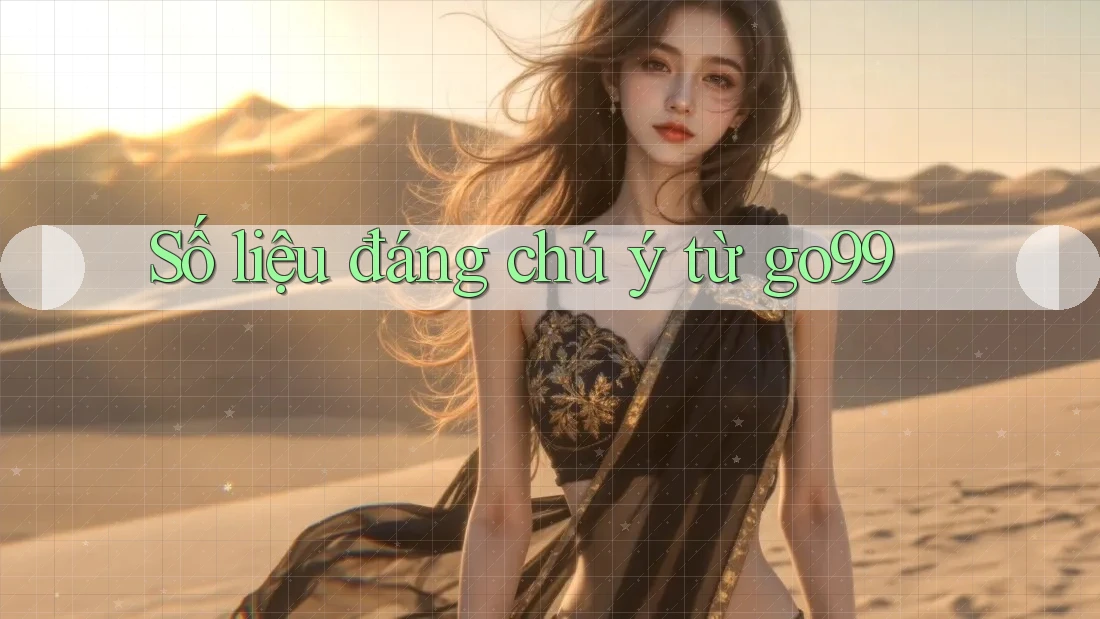 Số liệu đáng chú ý từ go99 Số liệu đáng chú ý từ go99
