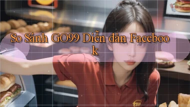 so sánh go99 diễn đàn facebook