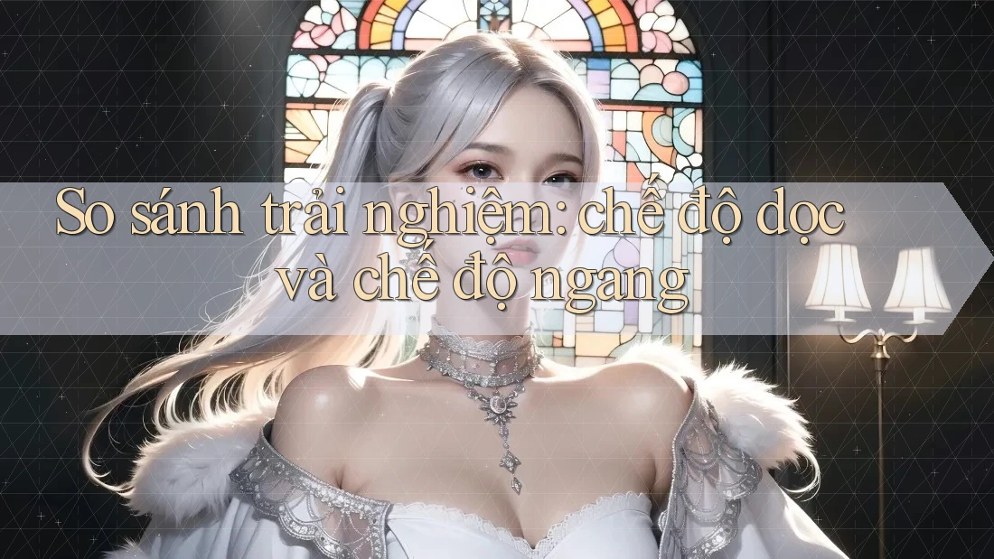 So sánh trải nghiệm: chế độ dọc và chế độ ngang