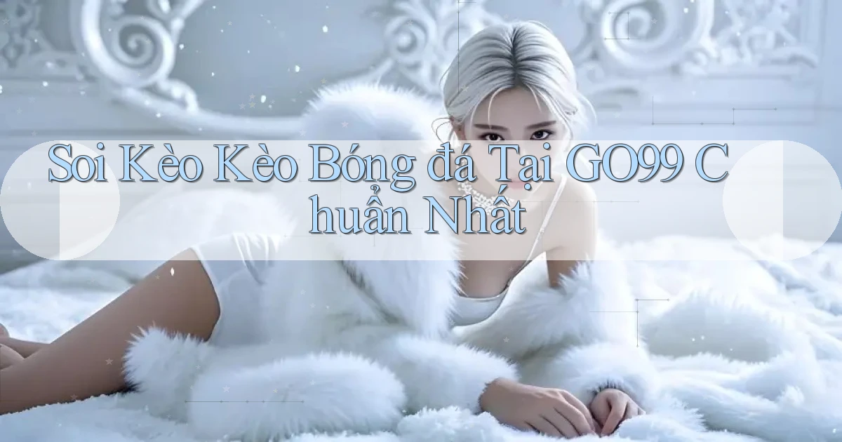 soi kèo kèo bóng đá tại go99 chuẩn nhất