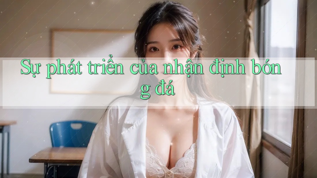 Sự phát triển của nhận định bóng đá
