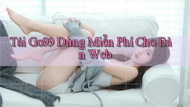 tải go99 dùng miễn phí cho bản web