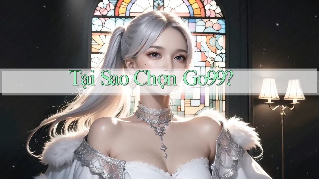 Tại Sao Chọn GO99?