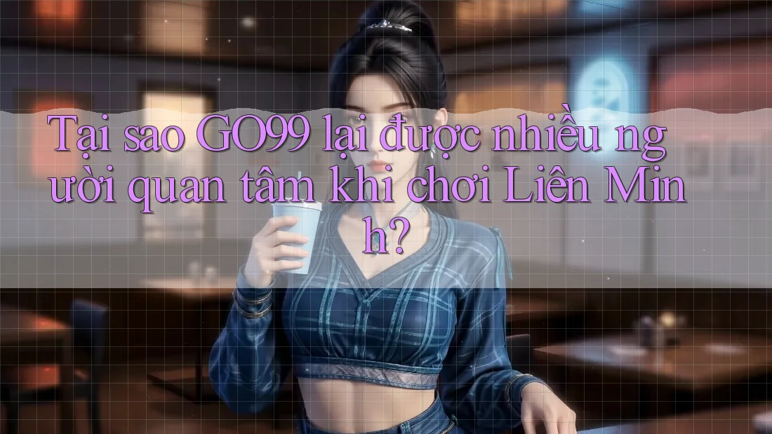Tại sao GO99 lại được nhiều người quan tâm khi chơi Liên Minh? Tại sao GO99 lại được nhiều người quan tâm khi chơi Liên Minh?