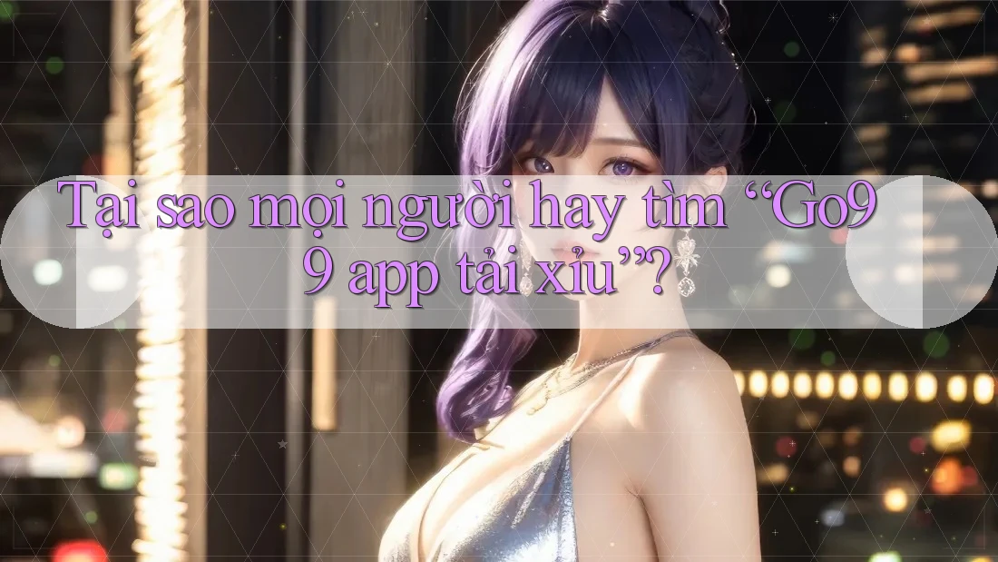 Tại sao mọi người hay tìm “Go99 app tải xỉu”? Tại sao mọi người hay tìm “Go99 app tải xỉu”?
