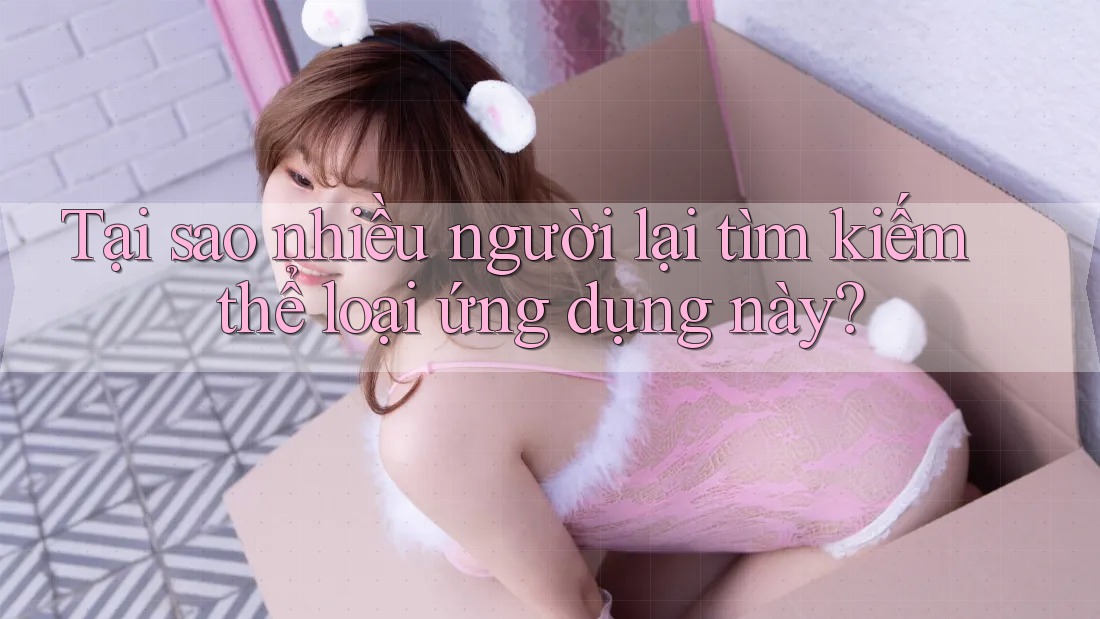 Tại sao nhiều người lại tìm kiếm thể loại ứng dụng này? Tại sao nhiều người lại tìm kiếm thể loại ứng dụng này?