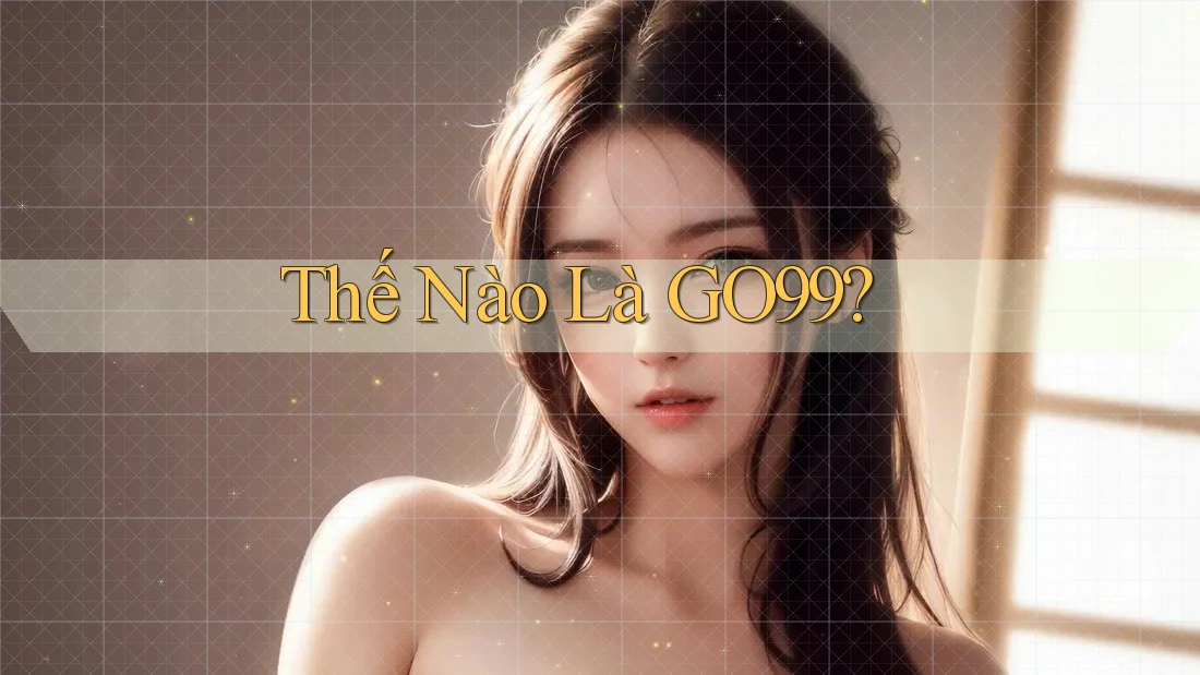 Thế Nào Là GO99?