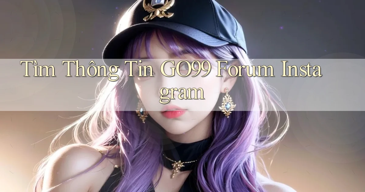 tìm thông tin go99 forum instagram