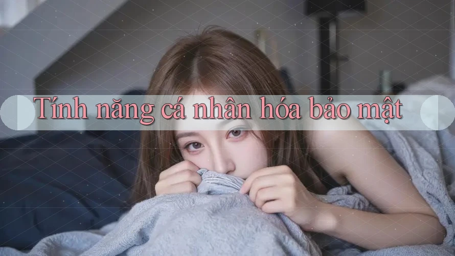 Tính năng cá nhân hóa bảo mật Tính năng cá nhân hóa bảo mật