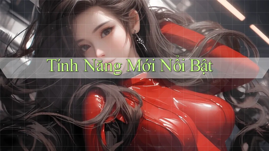 Tính Năng Mới Nổi Bật Tính Năng Mới Nổi Bật