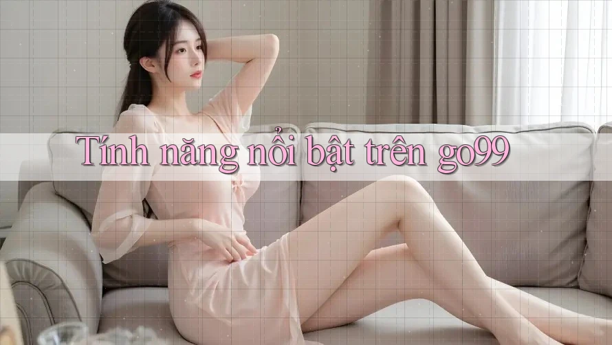 Tính năng nổi bật trên go99