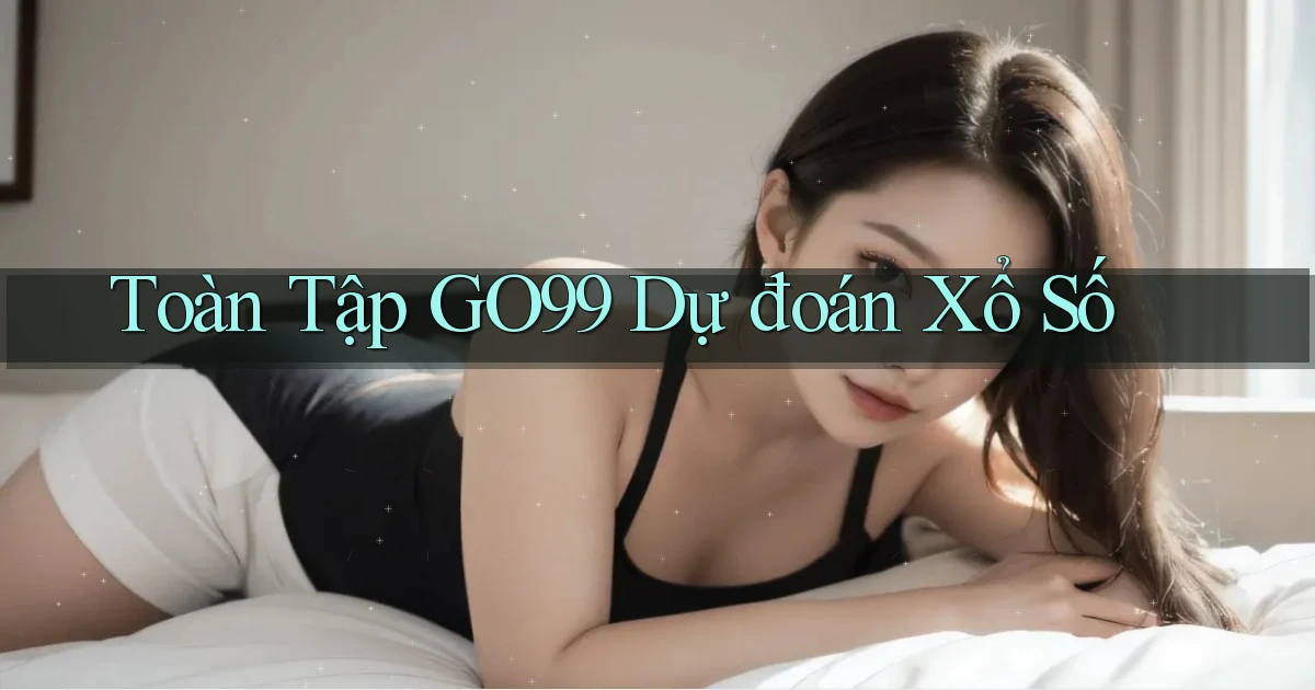 toàn tập go99 dự đoán xổ số