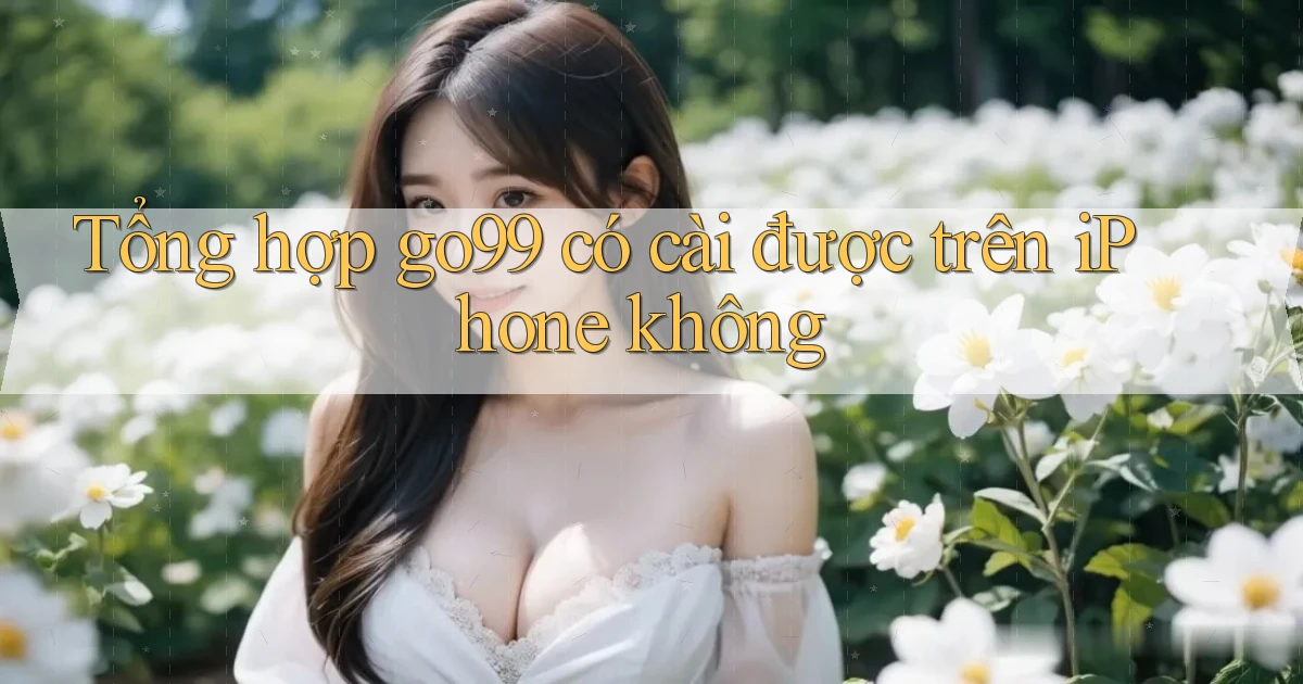 Tổng hợp go99 có cài được trên iPhone không