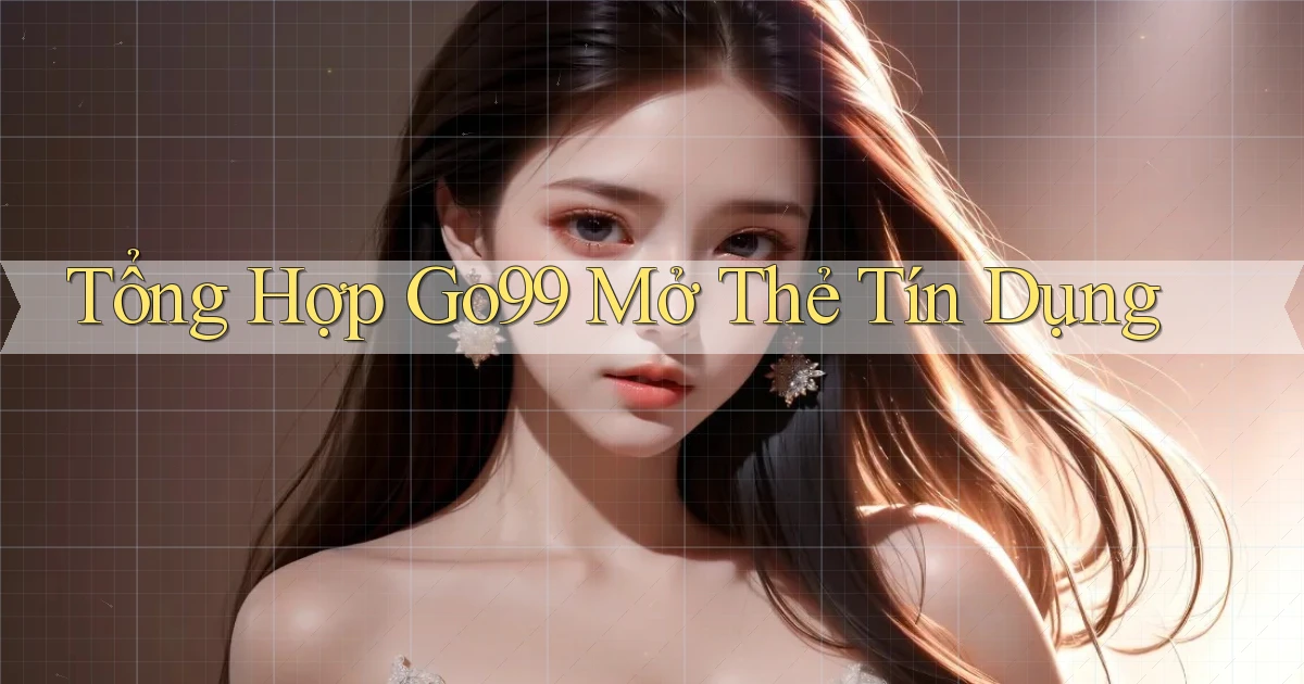 tổng hợp go99 mở thẻ tín dụng