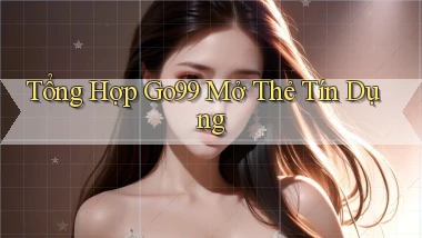 tổng hợp go99 mở thẻ tín dụng