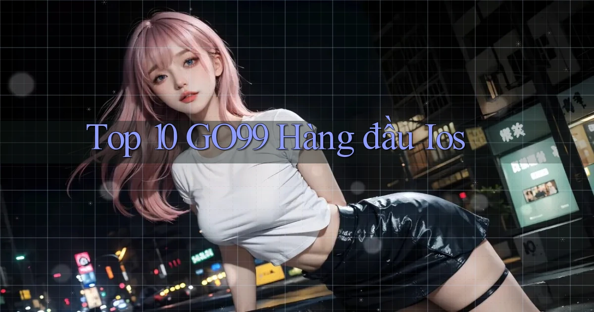 top 10 go99 hàng đầu ios