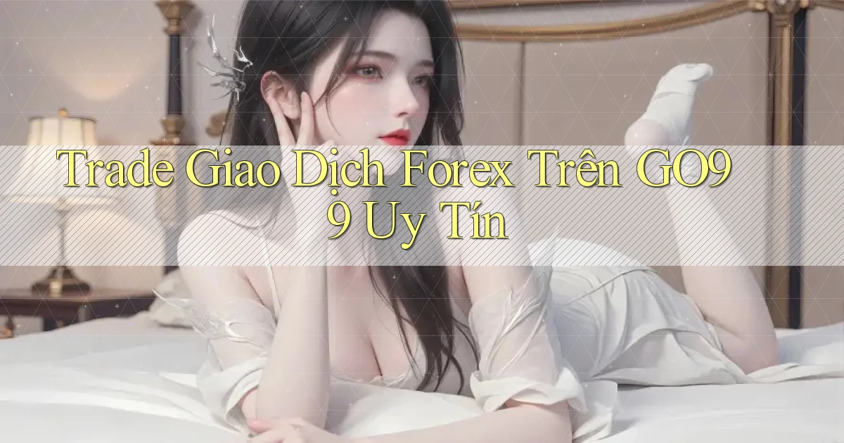 trade giao dịch forex trên go99 uy tín
