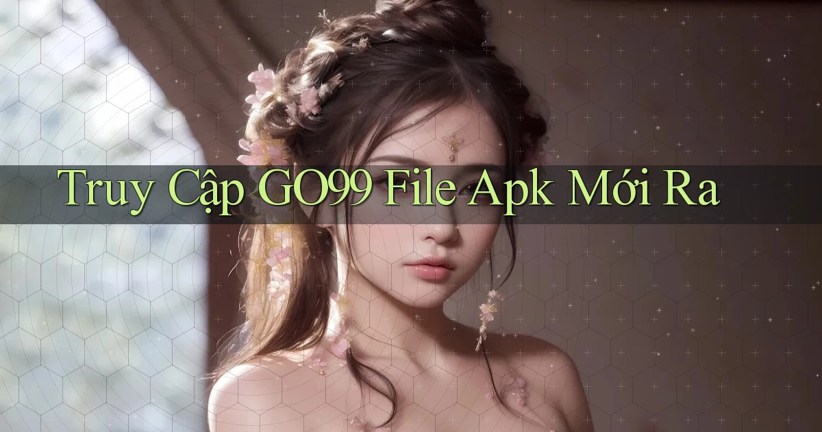 truy cập go99 file apk mới ra