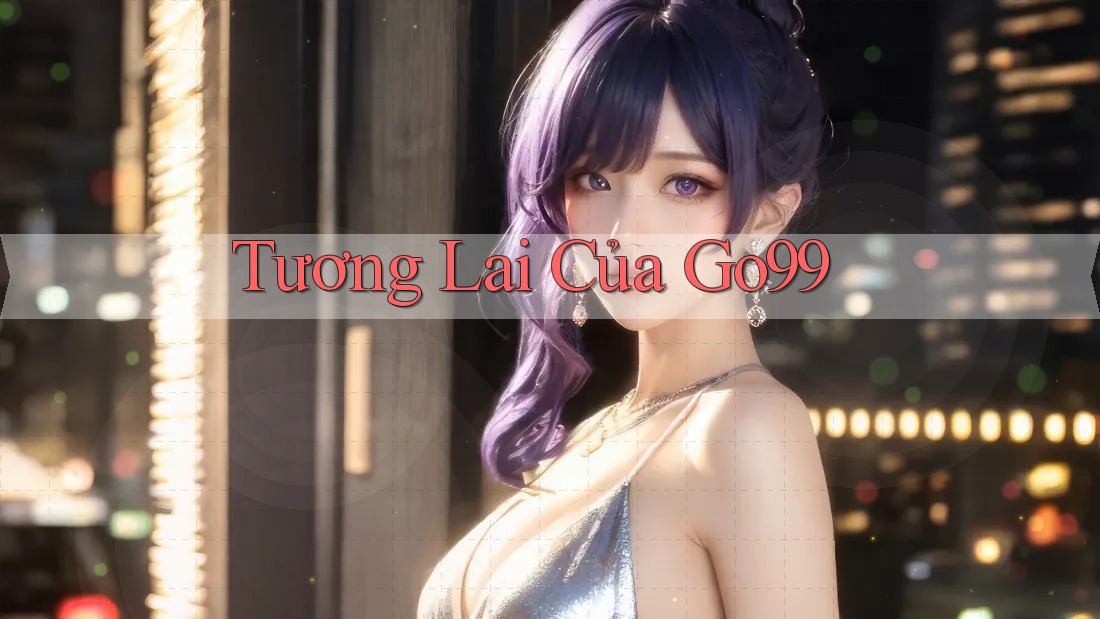 Tương Lai Của Go99