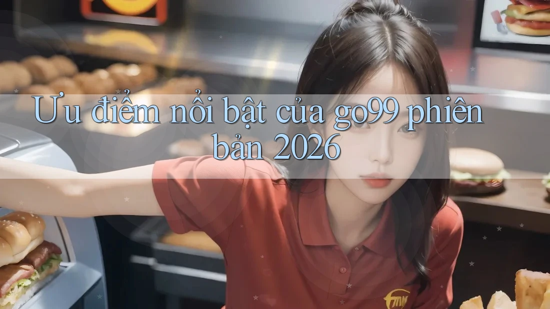 Ưu điểm nổi bật của go99 phiên bản 2026