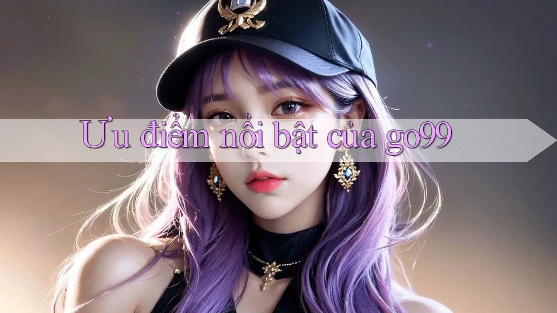 Ưu điểm nổi bật của go99