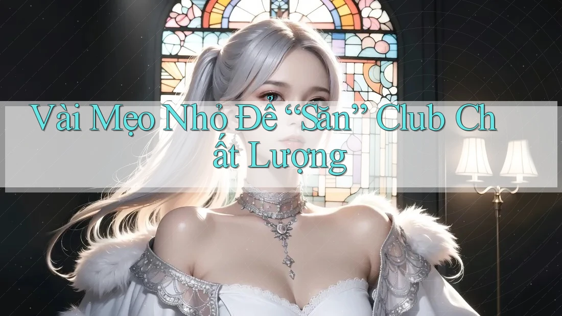 Vài Mẹo Nhỏ Để “Săn” Club Chất Lượng
