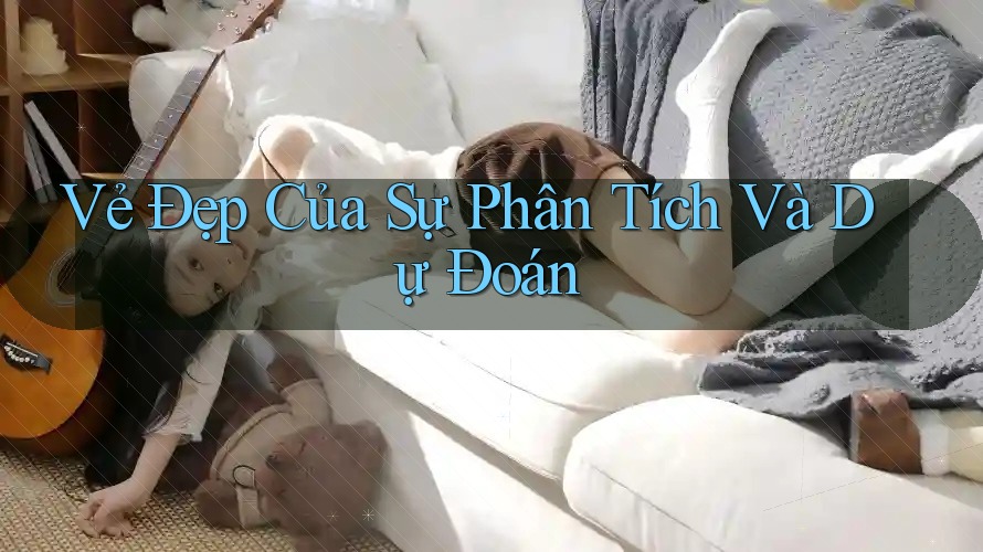 Vẻ Đẹp Của Sự Phân Tích và Dự Đoán
