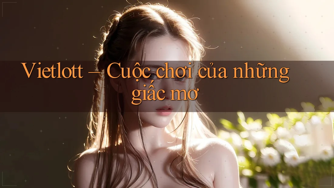 Vietlott – Cuộc chơi của những giấc mơ