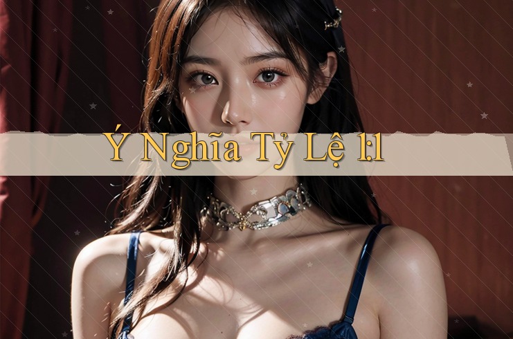 Ý Nghĩa Tỷ Lệ 1: 1