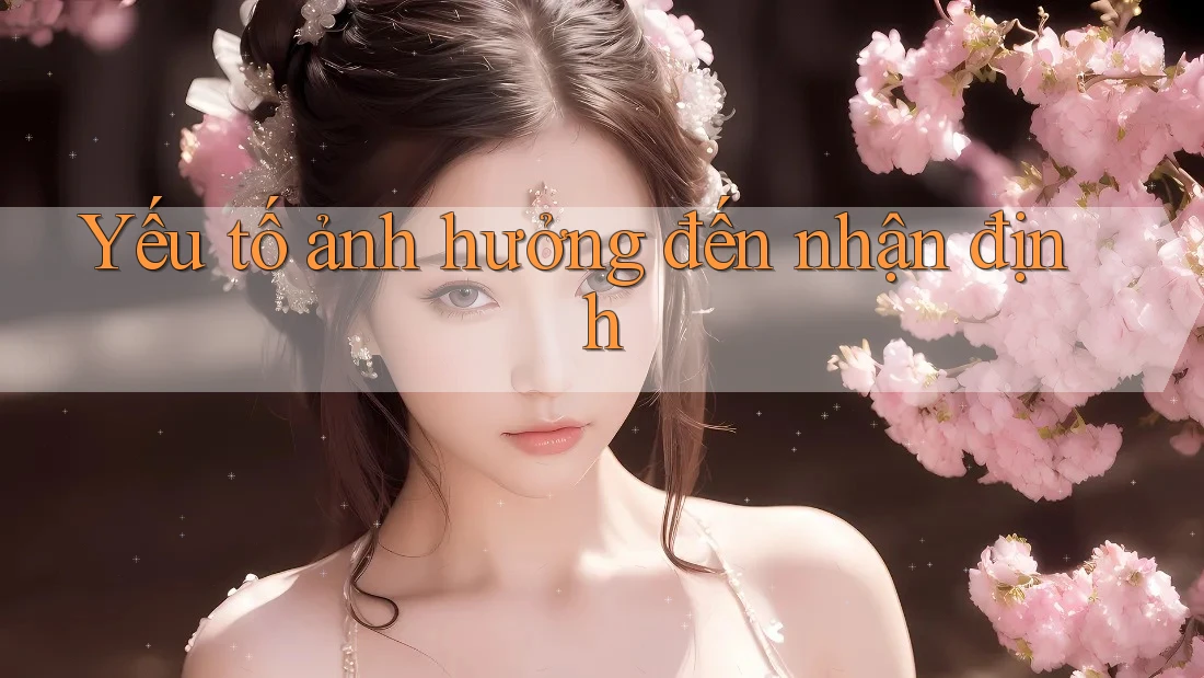 Yếu tố ảnh hưởng đến nhận định